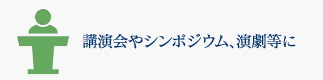 講演会やシンポジウム、演劇等に