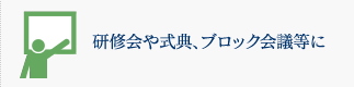 研修会や式典、ブロック会議等に